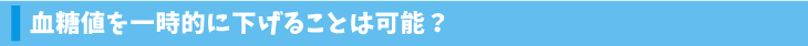 血糖値を一時的に下げることは可能？