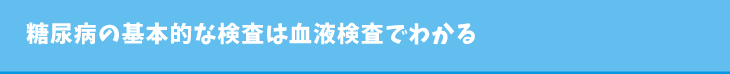 糖尿病の基本的な検査は血液検査でわかる