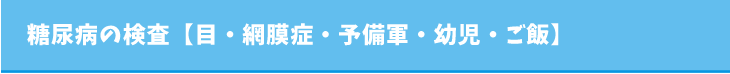 糖尿病の検査【目・網膜症・予備軍・幼児・ご飯】