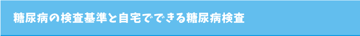 糖尿病の検査基準と自宅でできる糖尿病検査