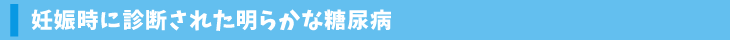 妊娠時に診断された明らかな糖尿病