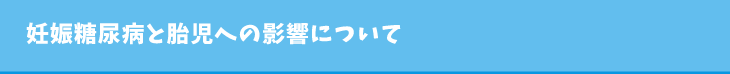 妊娠糖尿病と胎児への影響について