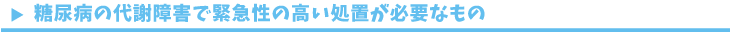 糖尿病の代謝障害で緊急性の高い処置が必要なもの