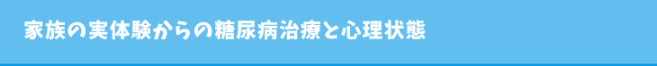 家族の実体験からの糖尿病治療と心理状態