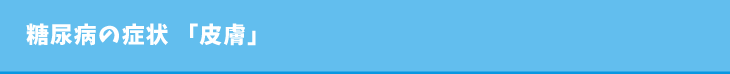 糖尿病の症状 「皮膚」