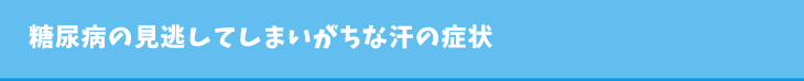 糖尿病の見逃してしまいがちな汗の症状