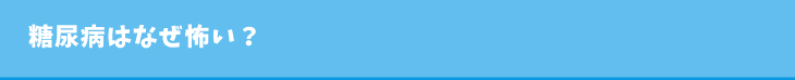 糖尿病はなぜ怖い?